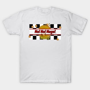 No! No! Nugs! logo (featuring Honey! sauce) T-Shirt